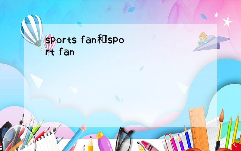 sports fan和sport fan