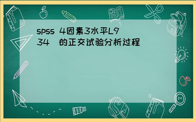 spss 4因素3水平L9(34)的正交试验分析过程