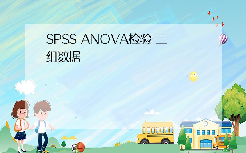 SPSS ANOVA检验 三组数据