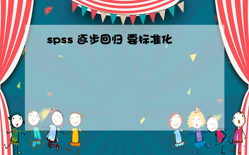 spss 逐步回归 要标准化