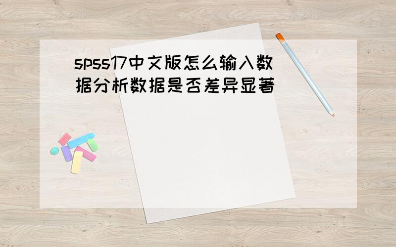 spss17中文版怎么输入数据分析数据是否差异显著