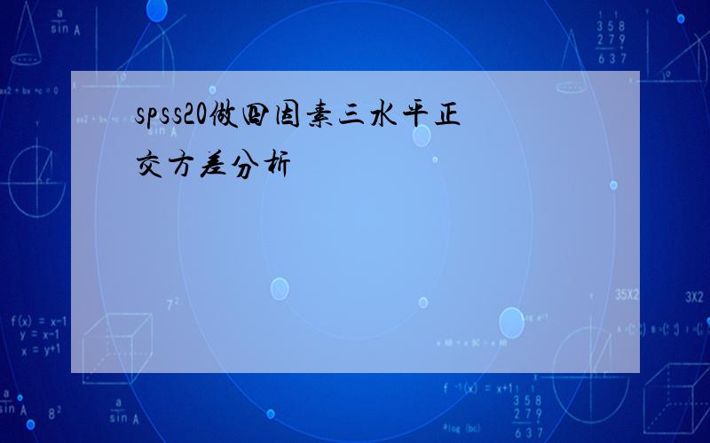 spss20做四因素三水平正交方差分析