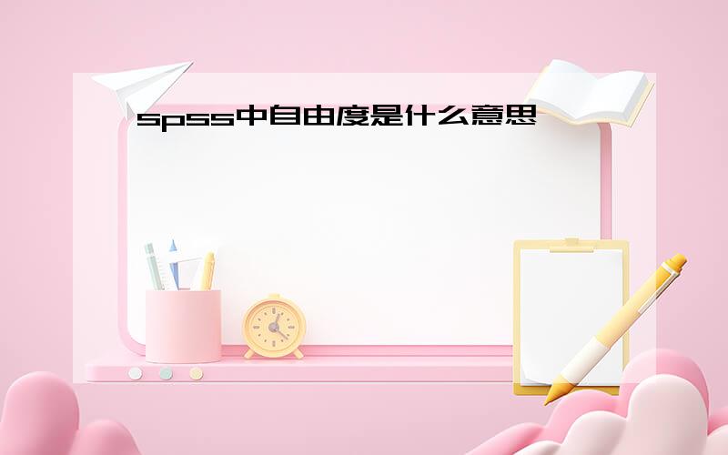 spss中自由度是什么意思