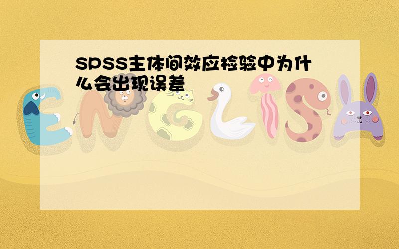 SPSS主体间效应检验中为什么会出现误差