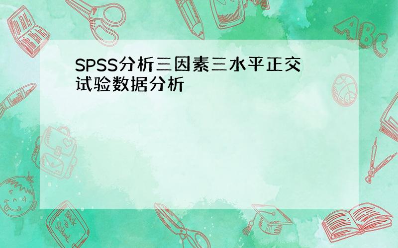 SPSS分析三因素三水平正交试验数据分析