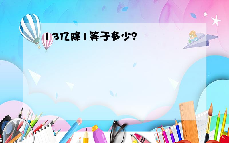 13亿除1等于多少？