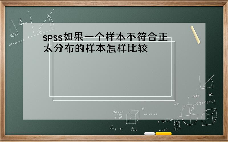 spss如果一个样本不符合正太分布的样本怎样比较