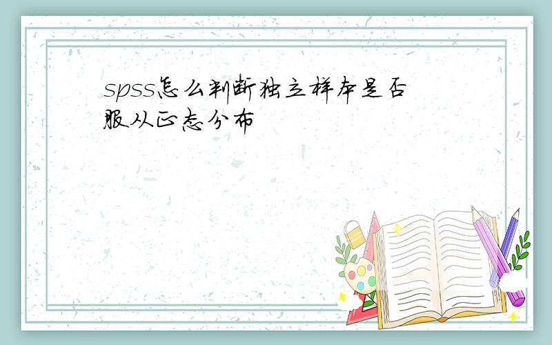 spss怎么判断独立样本是否服从正态分布