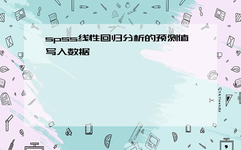 spss线性回归分析的预测值写入数据