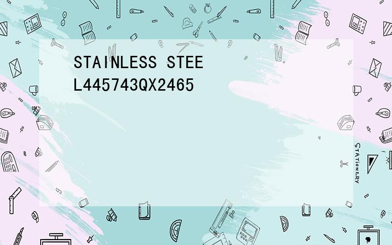 STAINLESS STEEL445743QX2465