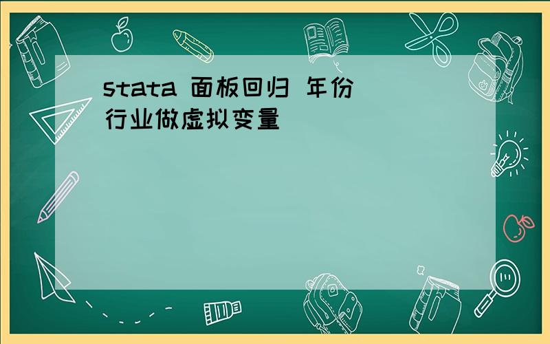 stata 面板回归 年份 行业做虚拟变量