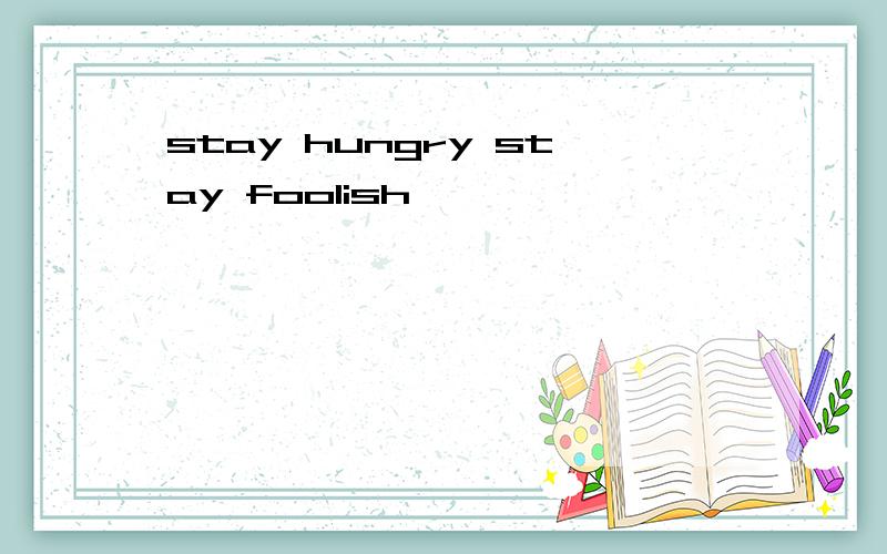 stay hungry stay foolish