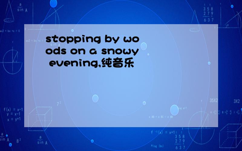 stopping by woods on a snowy evening,纯音乐