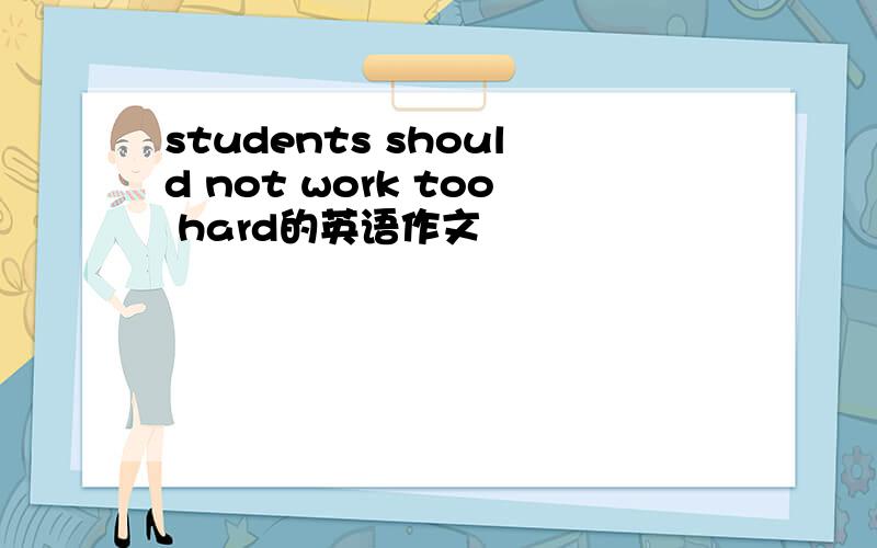 students should not work too hard的英语作文