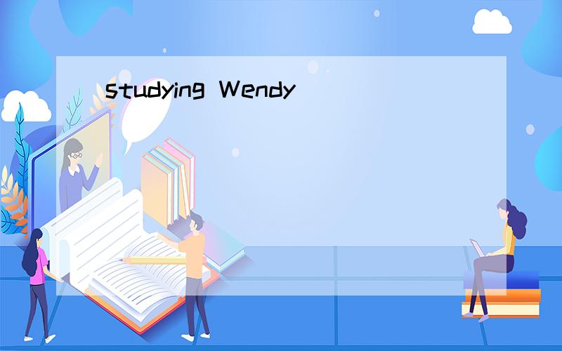 studying Wendy