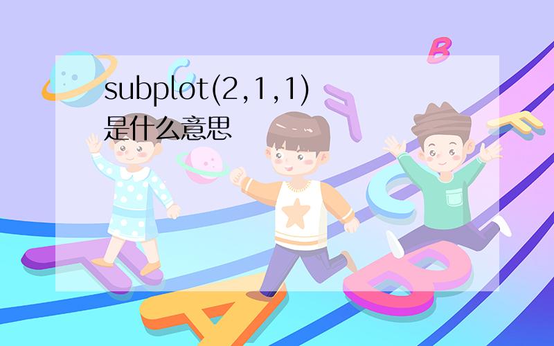 subplot(2,1,1)是什么意思