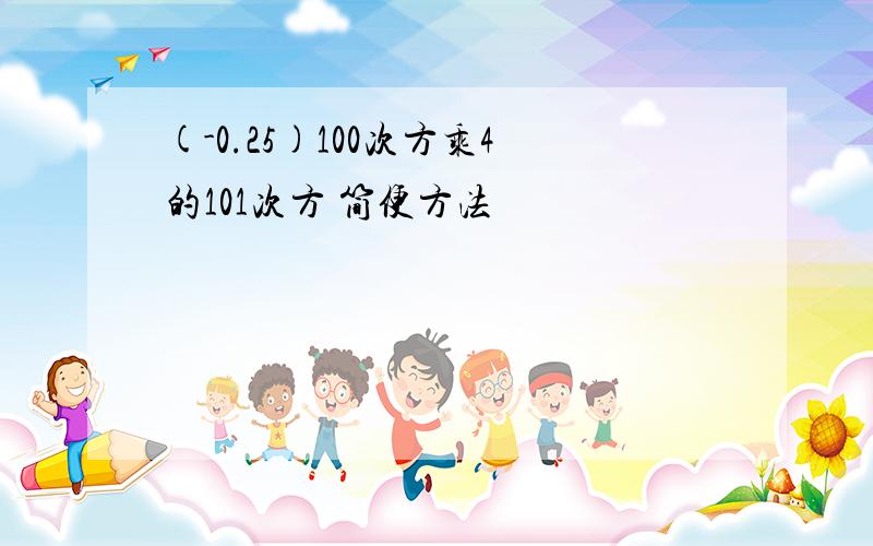 (-0.25)100次方乘4的101次方 简便方法