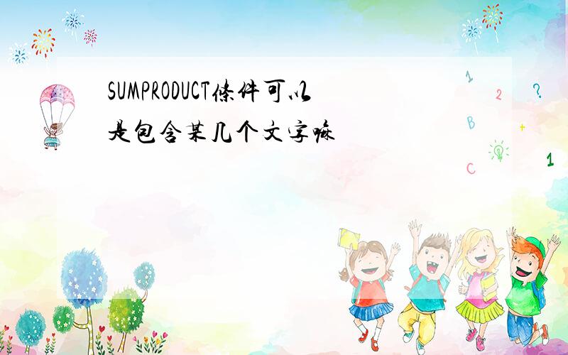 SUMPRODUCT条件可以是包含某几个文字嘛