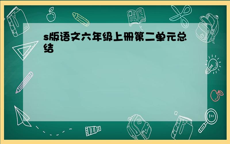 s版语文六年级上册第二单元总结