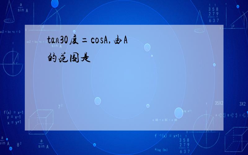 tan30度=cosA,由A的范围是