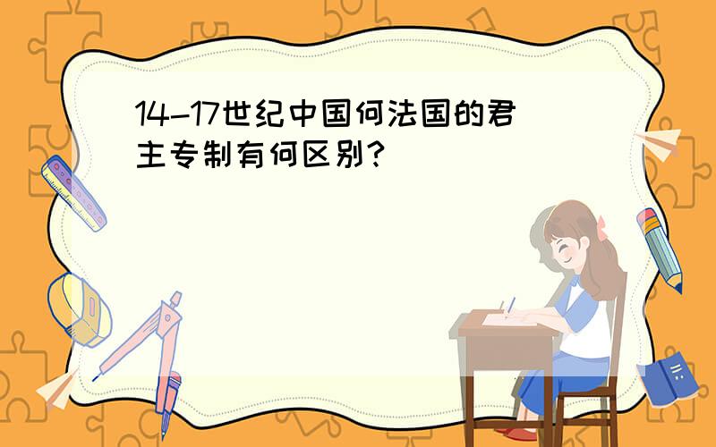 14-17世纪中国何法国的君主专制有何区别?