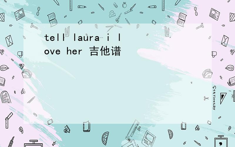 tell laura i love her 吉他谱