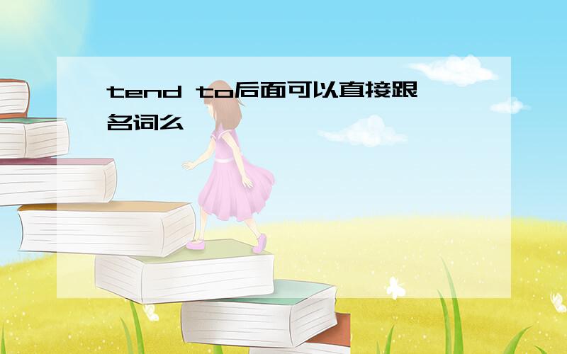 tend to后面可以直接跟名词么