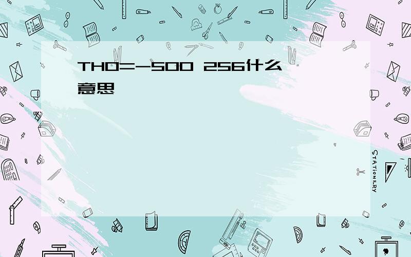 TH0=-500 256什么意思