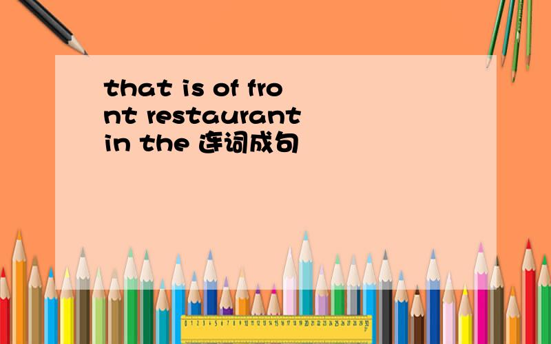 that is of front restaurant in the 连词成句