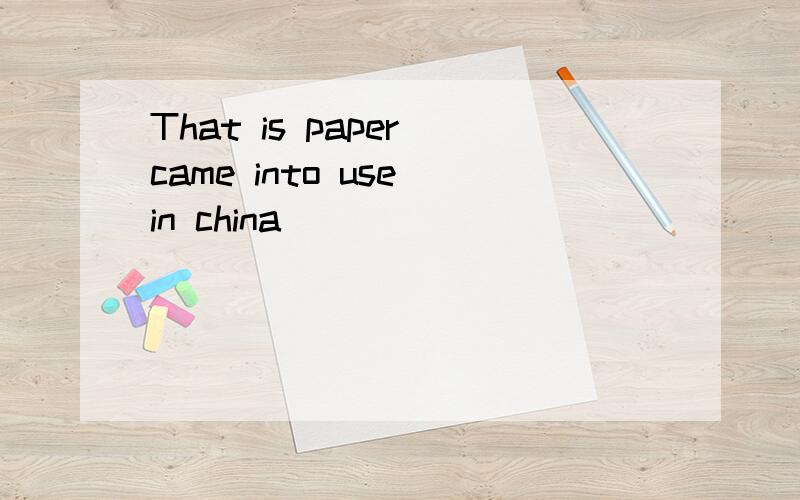 That is paper came into use in china