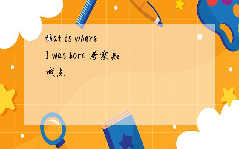 that is where I was born 考察知识点