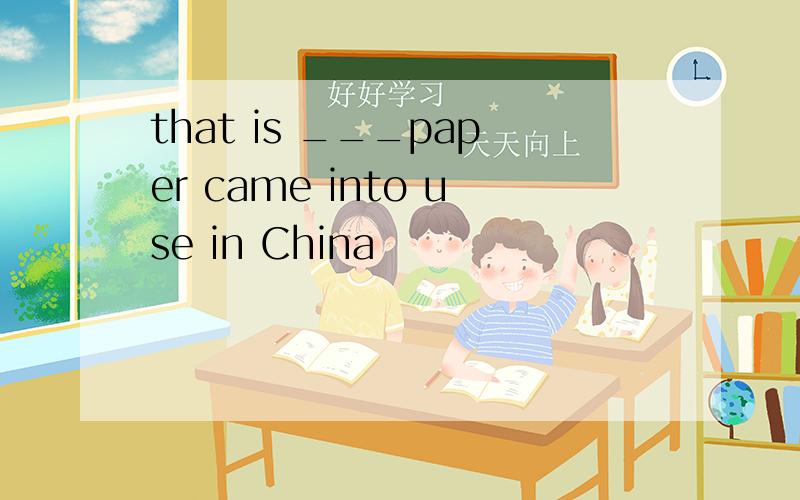 that is ___paper came into use in China