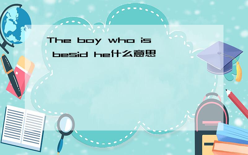 The boy who is besid he什么意思