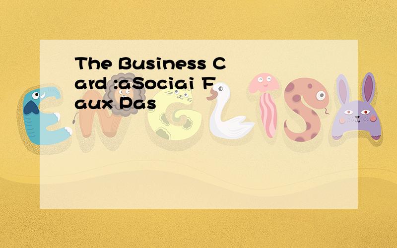 The Business Card :aSociai Faux Pas