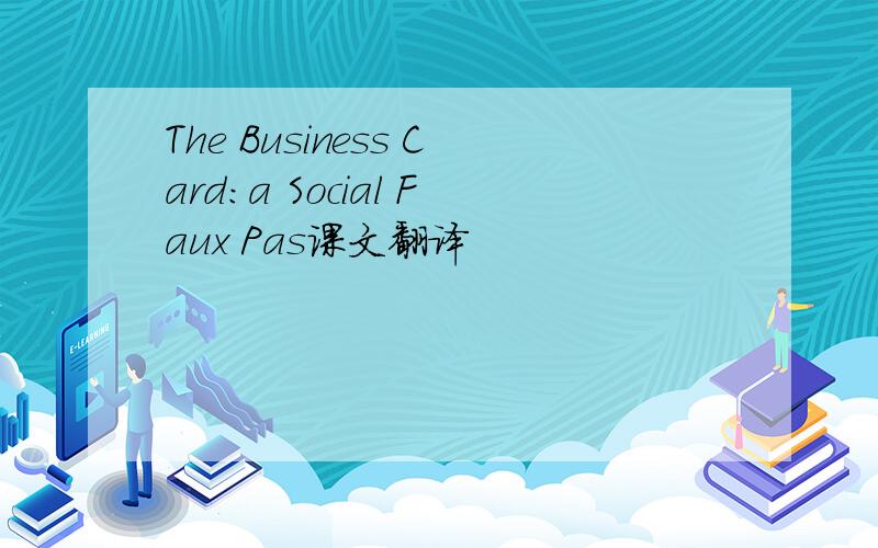 The Business Card:a Social Faux Pas课文翻译