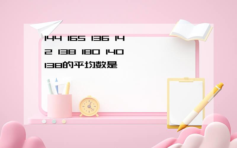 144 165 136 142 138 180 140 138的平均数是