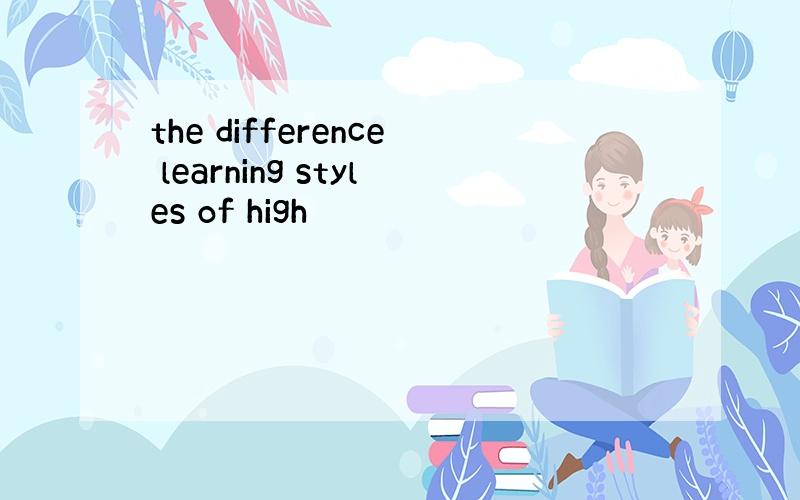 the difference learning styles of high