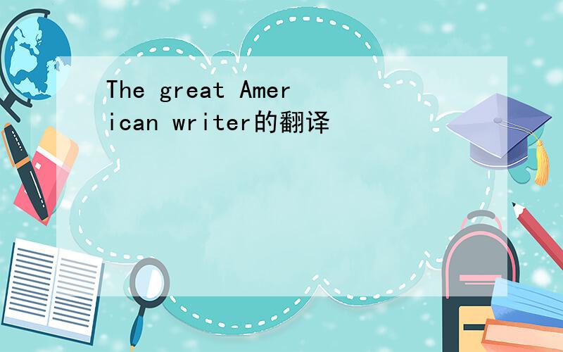 The great American writer的翻译