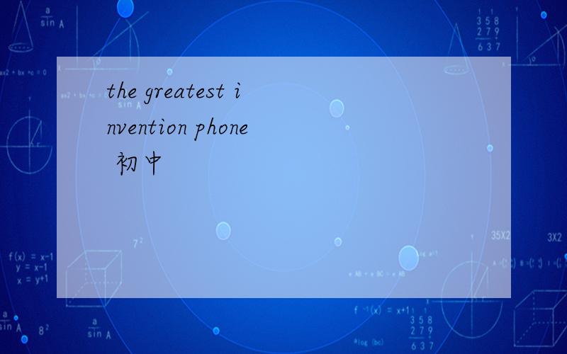 the greatest invention phone 初中