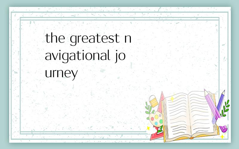 the greatest navigational journey