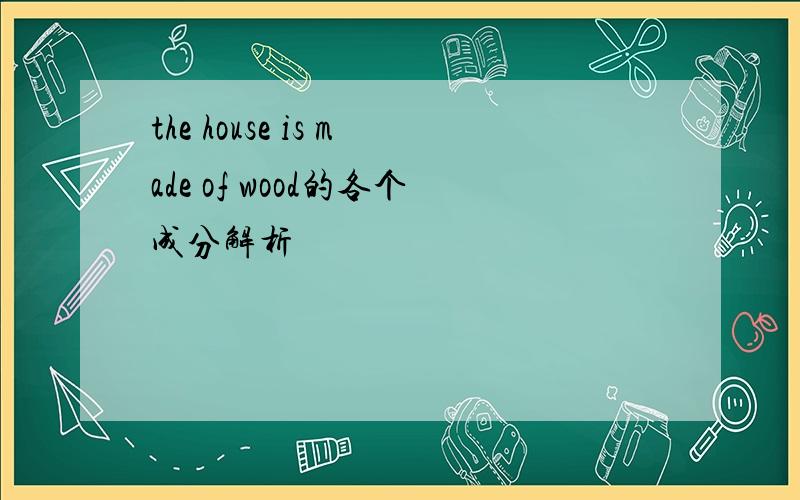 the house is made of wood的各个成分解析