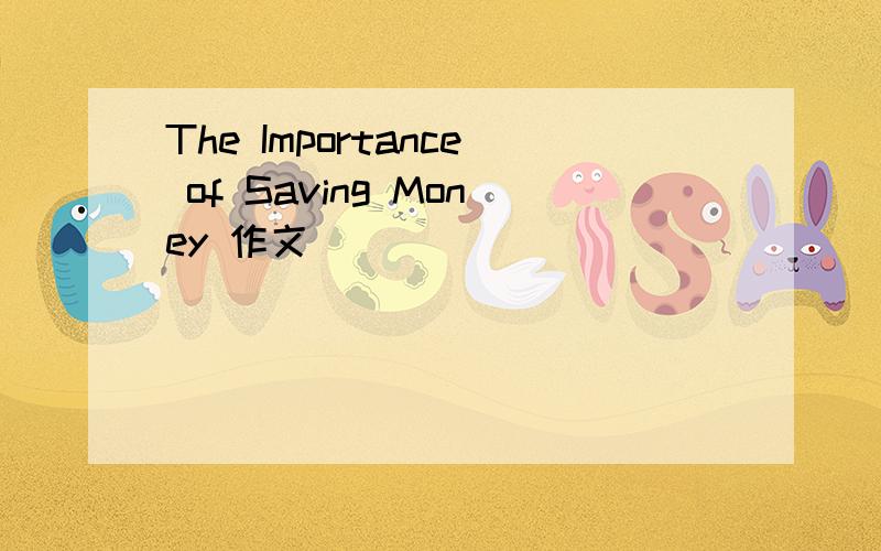 The Importance of Saving Money 作文