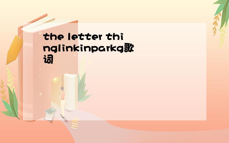 the letter thinglinkinparkg歌词