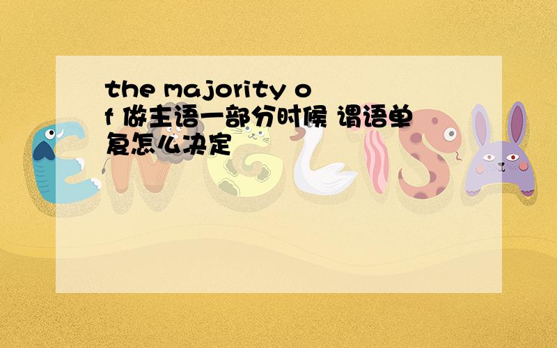 the majority of 做主语一部分时候 谓语单复怎么决定