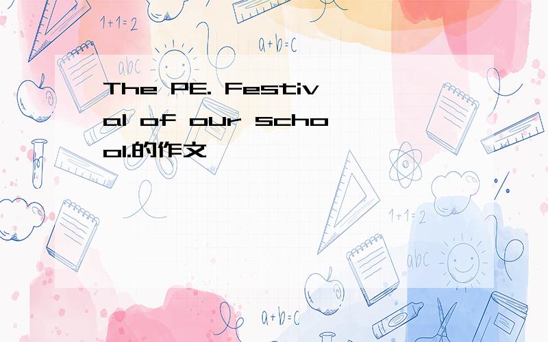 The PE. Festival of our school.的作文