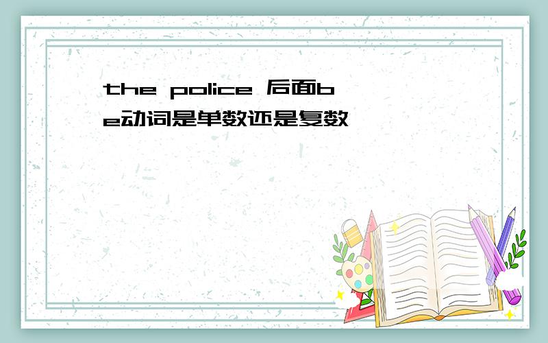 the police 后面be动词是单数还是复数