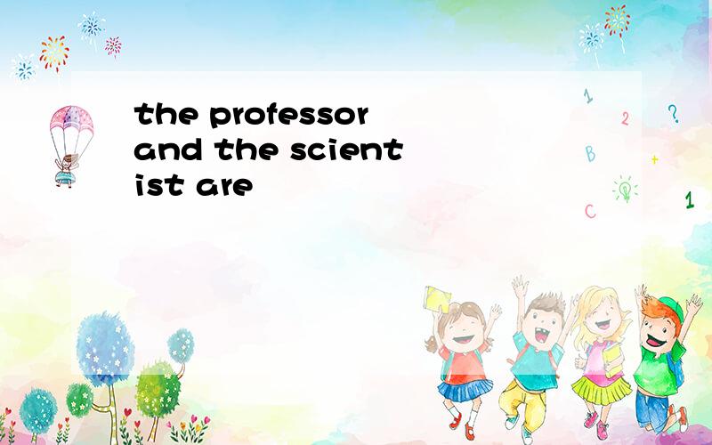 the professor and the scientist are