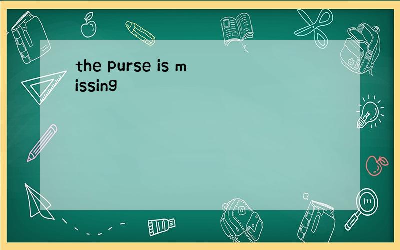 the purse is missing