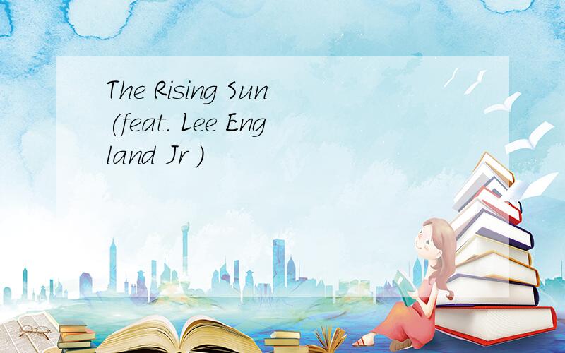 The Rising Sun(feat. Lee England Jr )