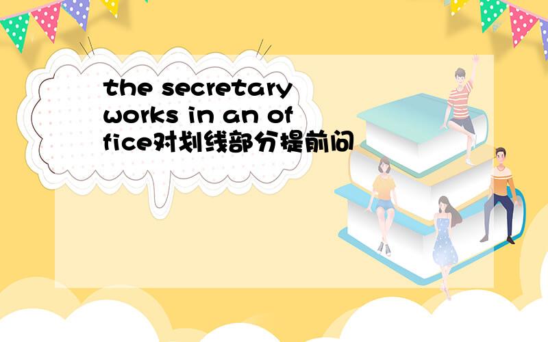 the secretary works in an office对划线部分提前问